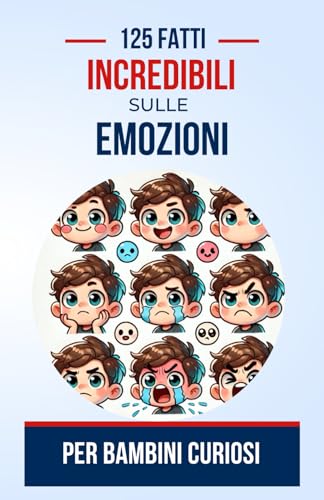 125 Fatti Incredibili sulle Emozioni per Bambini Curiosi: Scopri i misteri affascinanti delle emozioni e impara come funzionano | Un regalo di ... e adolescenti dai 6 ai 14 , ragazzi o ragazze