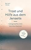 Trost und Hilfe aus dem Jenseits: Gespräche mit Verstorbenen - Bernard Jakoby