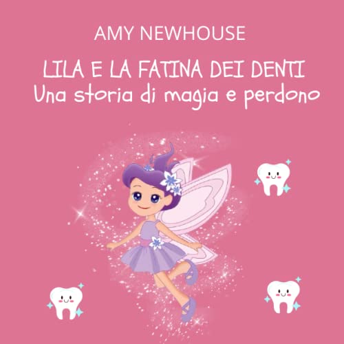 LILA E LA FATINA DEI DENTI - Una storia di magia e perdono - Un libro illustrato per aiutare i bambini ad affrontare la perdita dei dentin