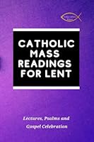 Catholic Mass Readings for Lent: Lectures, Psalms and Gospel Celebration, Catholic Daily Gospel Readings (Catholic Readings) B0BW2QM3G2 Book Cover