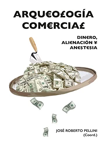 Portada de Arqueologia Comercial: Dinero Alienacion y Anestesia