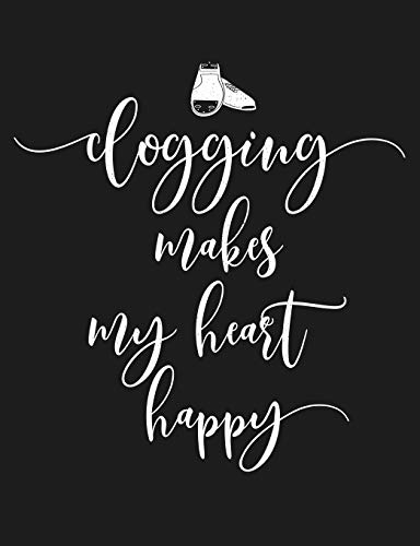 Clogging Makes My Heart Happy: Funny Clogger Journal Clog Dance Diary Folk Dancing Composition Notebook, 100 Wide Ruled Pages