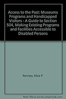 Access to the Past: Museum Programs and Handicapped Visitors : A Guide to Section 504-Making Existing Programs and Facilities Accessible to Disabled 0910050457 Book Cover
