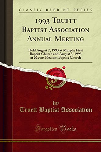 1993 Truett Baptist Association Annual Meeting: Held August 2, 1993 at Murphy First Baptist Church and August 3, 1993 at Mount Pleasant Baptist Church (Classic Reprint)