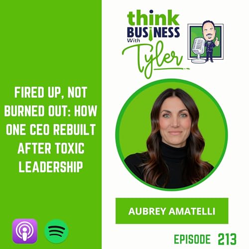 Fired Up, Not Burned Out: How One CEO Rebuilt After Toxic Leadership - Aubrey Amatelli