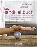 Das HandHeilbuch: Einfache Übungen, um Beschwerden zu lindern, die Hände zu kräftigen und die Beweglichkeit zu erhalten (Körpertherapie für eine ganzheitliche Gesundheit) - Lucia Schmidt 