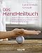 Das HandHeilbuch: Einfache Übungen, um Beschwerden zu lindern, die Hände zu kräftigen und die Beweglichkeit zu erhalten (Körpertherapie für eine ganzheitliche Gesundheit)