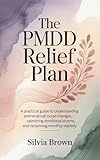 The PMDD Relief Plan: A Practical Guide to Understanding Premenstrual Mood Changes, Calming Emotional Storms, and Reclaiming Monthly Stability (Health Reset Series)