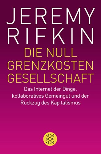 Die Null-Grenzkosten-Gesellschaft: Das Internet der Dinge, kollaboratives Gemeingut und der Rückzug des Kapitalismus