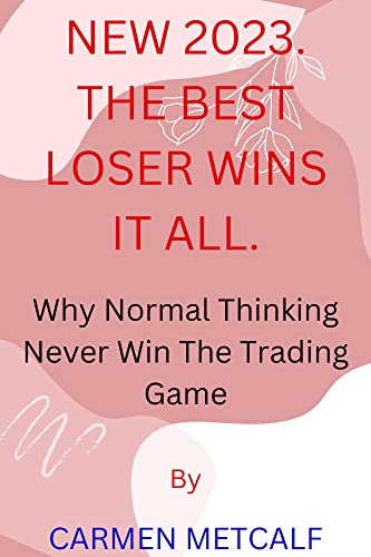 NEW 2023 THE BEST LOSER WINS IT ALL. : Why Only Ordinary Thinking Never Win The Trading Game.