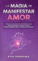 La magia de manifestar amor: 15 técnicas avanzadas de manifestación para dejar de perseguir, empezar a atraer, y volverte magnético para la relación de tus sueños 1954596170 Book Cover