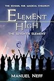 Element High - The School for Magical Children - Volume 4 - The Seventh Element: All-age fantasy book series for ages 10 and up about friendship, tolerance, and solidarity (German Edition)