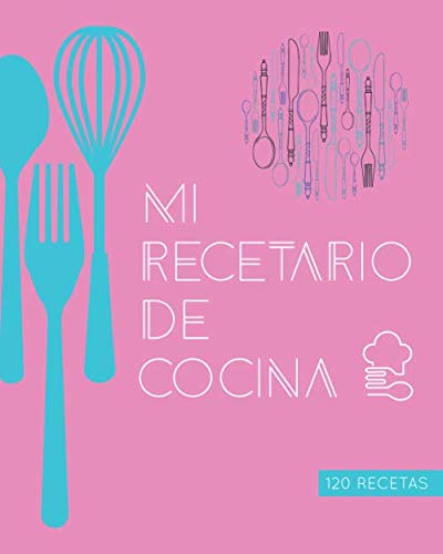MI RECETARIO DE COCINA. 120 RECETAS Libro de recetas en blanco para anotar sus recetas favoritas o crear sus propios platos. Con una concepción ...