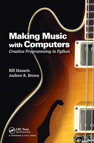Making Music with Computers: Creative Programming in Python (Chapman & Hall/CRC Textbooks in Computing)