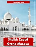 Sheikh Zayed Grand Mosque: A Visual Journey Through Abu Dhabi’s Architectural Masterpiece — Stunning Photography of Marble Domes, Reflective Pools, and Spiritual Grandeur