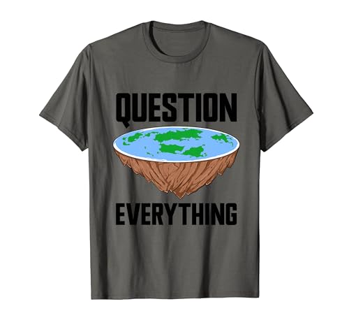 Pregunta Todo Teoría de la conspiración Divertido Flat Earther Camiseta