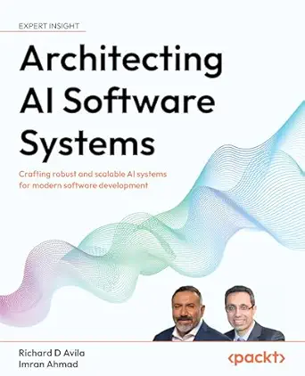 Architecting AI Software Systems: Crafting robust and scalable AI systems for modern software development book cover