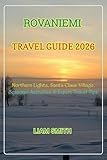 ROVANIEMI TRAVEL GUIDE 2026: Northern Lights, Santa Claus Village, Seasonal Activities & Expert Travel Tips (Green Footprints: A Conscious Traveler’s Guide to Sustainable Adventures Book 26)