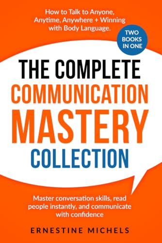 The Complete Communication Mastery Collection How to Talk to Anyone, Anytime, Anywhere + Winning With Body Language: Master Conversation Skills, Read ... (“The Communication Mastery Series”)