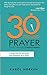 The 30-Second Prayer That Changes Everything: Living the Life You Love One Moment at a Time