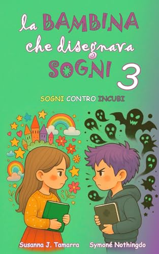 LA BAMBINA CHE DISEGNAVA SOGNI 3: Sogni Contro Incubi: Libro per bambini fantasy e di avventura con insegnamenti e valori morali racconti per bambini coraggiosi