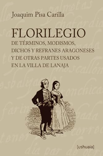 Florilegio de términos, modismos, dichos y refranes aragoneses y de otras partes usados en la villa de Lanaja