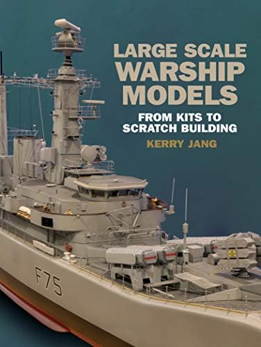 Large Scale Warship Models: From Kits to Scratch Building Kindle Edition