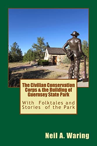 The Civilian Conservation Corps & the Building of Guernsey State Park: With Folktales and Stories of the Park