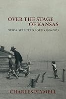 Over the Stage of Kansas: New & Selected Poems 1966-2023 1954718039 Book Cover