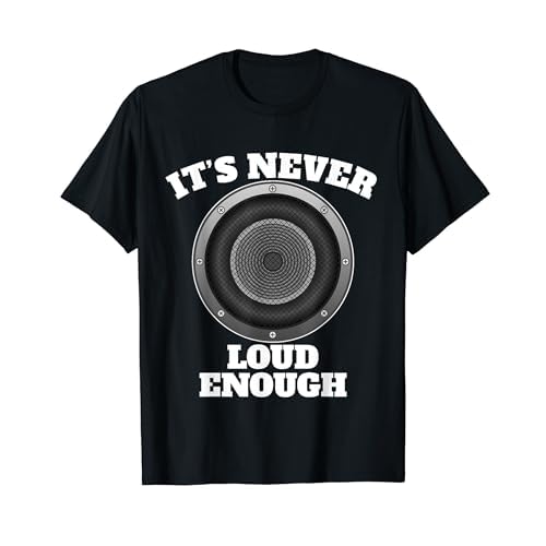 Funny It's Never Loud Enough Car Audio Subwoofer Gift T-Shirt