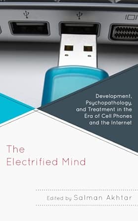 The Electrified Mind: Development, Psychopathology, and Treatment in the Era of Cell Phones and the Internet book cover
