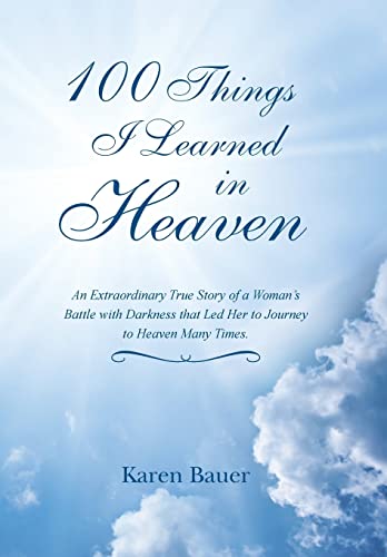 100 Things I Learned in Heaven: An Extraordinary True Story of a Woman's Battle with Darkness that Led Her to Journey to Heaven Many Times.