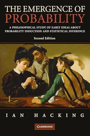 The Emergence of Probability: A Philosophical Study of Early Ideas about Probability, Induction and Statistical Inference (Cambridge Series on Statistical And Probabilistic Mathematics)