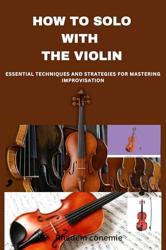 HOW TO SOLO WITH THE VIOLIN: ESSENTIAL TECHNIQUES AND STRATEGIES FOR MASTERING IMPROVISATION (English Edition)