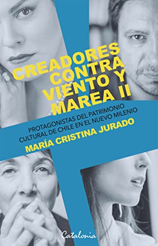 Creadores contra viento y marea ll: Protagonistas del patrimonio cultural de Chile en el nuevo milenio (Spanish Edition)