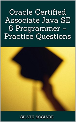Oracle Certified Associate Java SE 8 Programmer – Practice Questions (English Edition) Oracle Certified Associate Java SE 8 Programmer – Practice Questions (English Edition)