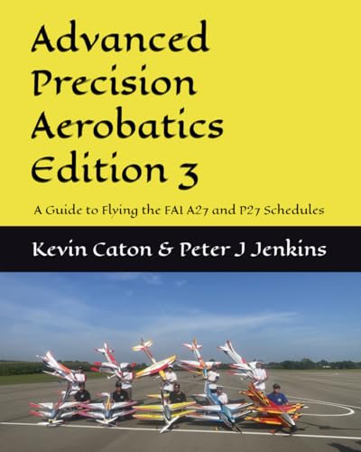 Advanced Precision Aerobatics Edition 3: A Guide to the FAI A27 and P27 Schedules (Model Aircraft Precision Aerobatics)
