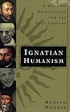 Ignatian Humanism: A Dynamic Spirituality for the Twenty-First Century: A Dynamic Spirituality for...