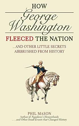 How George Washington Fleeced the Nation: And Other Little Secrets Airbrushed From History book cover
