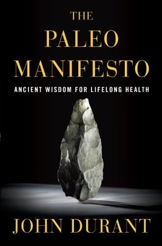 The Paleo Manifesto: Ancient Wisdom for Lifelong Health Kindle Edition