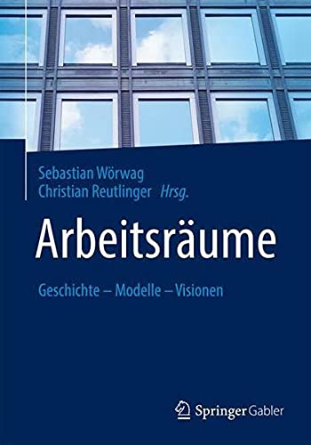 ArbeitsrÃ¤ume: Geschichte â€“ Modelle â€“ Visionen (German Edition)