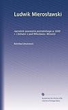 Ludwik Mieros?awski: naczelnik powstania pozna?skiego w 1840 r. i bohater z pod Mi?os?awia i Wrze?ni