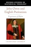 John Owen and English Puritanism: Experiences of Defeat (Oxford Studies in Historical Theology)