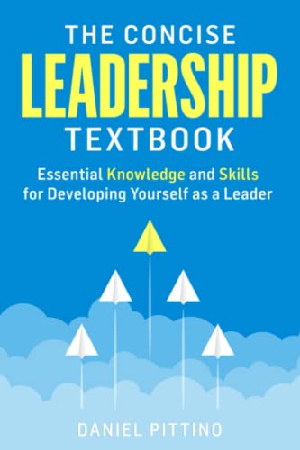The Concise Leadership Textbook: Essential Knowledge And Skills For Developing Yourself As A Leader #TOP6