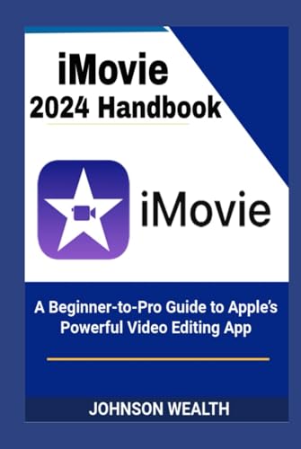 iMovie 2024 Handbook: A Beginner-to-Pro Guide to Apple’s Powerful Video Editing App