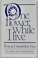 One Flower While I Live: Elvis As I Remember Him 0942179056 Book Cover