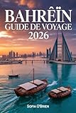 Bahreïn Guide de Voyage 2026: Découvrez la Perle du Golfe Persique – Culture,...