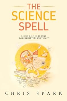 Paperback The Science Spell: Essays on Why Science Can Coexist with Spirituality (Making Belief: Essays Towards a Natural, Magical, Intelligent Faith) Book
