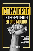 CONVIERTE UN TERRENO EJIDAL EN ORO MOLIDO: Aprende el sistema para ganar mucho dinero adquiriendo terrenos ejidales (Spanish Edition) B0CWVG33YK Book Cover