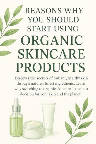 Reasons Why You Should Start Using Organic Skincare Products: Discover
